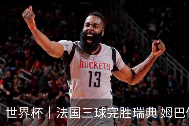 世界杯｜法国三球完胜瑞典 姆巴佩创淘汰赛进球纪录