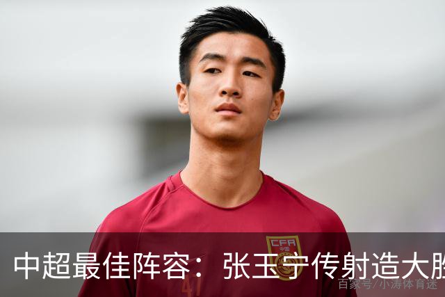 中超最佳阵容：张玉宁传射造大胜 斯坦丘一球制胜笑傲德比