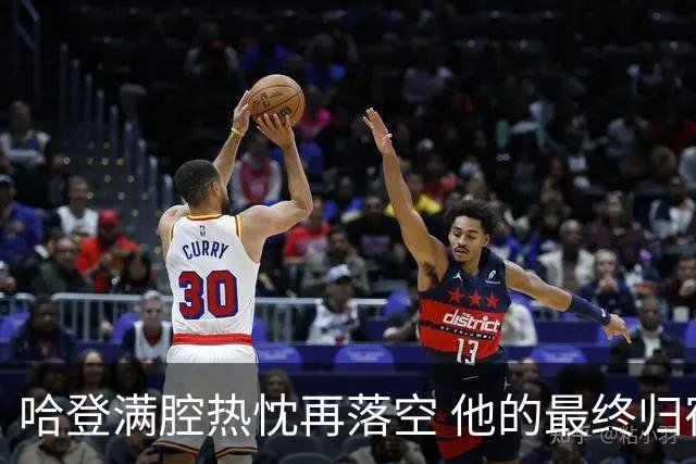 哈登满腔热忱再落空 他的最终归宿会在这里吗?
