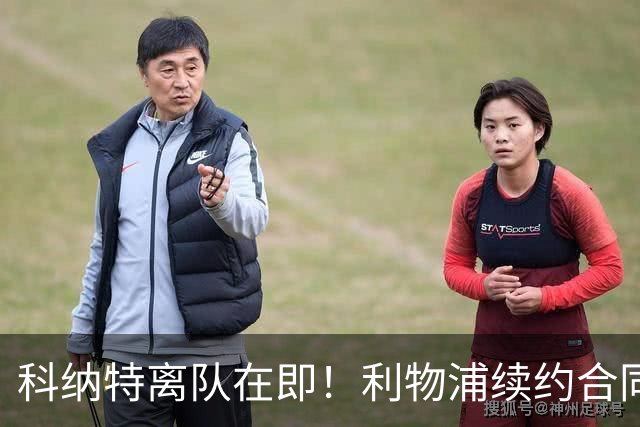 科纳特离队在即！利物浦续约合同未达成，背后原因引发热议