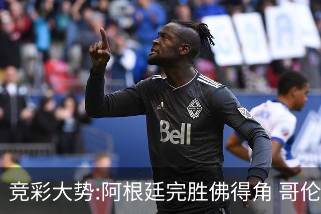 竞彩大势:阿根廷完胜佛得角 哥伦比亚赢球晋级