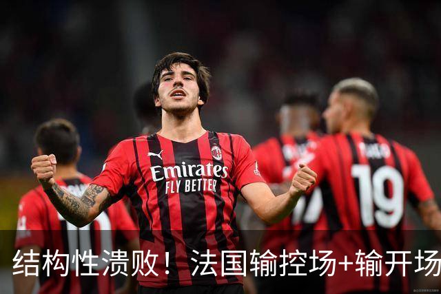 结构性溃败！法国输控场+输开场+输锋线=怎么都是输