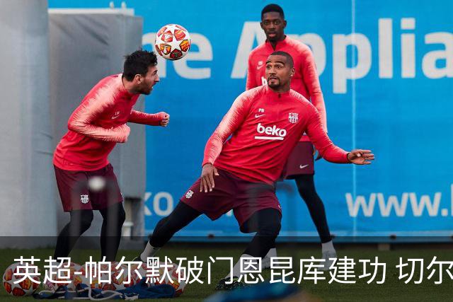 英超-帕尔默破门恩昆库建功 切尔西2-1布莱顿