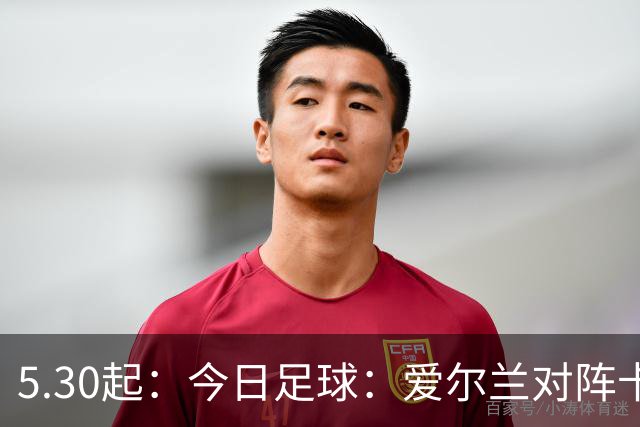 5.30起：今日足球：爱尔兰对阵卡塔尔、卡萨皮亚对阵托林斯