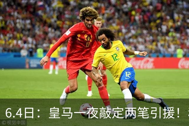 6.4日：皇马一夜敲定两笔引援！穆帅回归前奏，西甲三强夏窗博弈开启